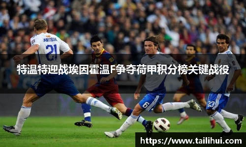特温特迎战埃因霍温F争夺荷甲积分榜关键战役