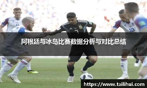 阿根廷与冰岛比赛数据分析与对比总结